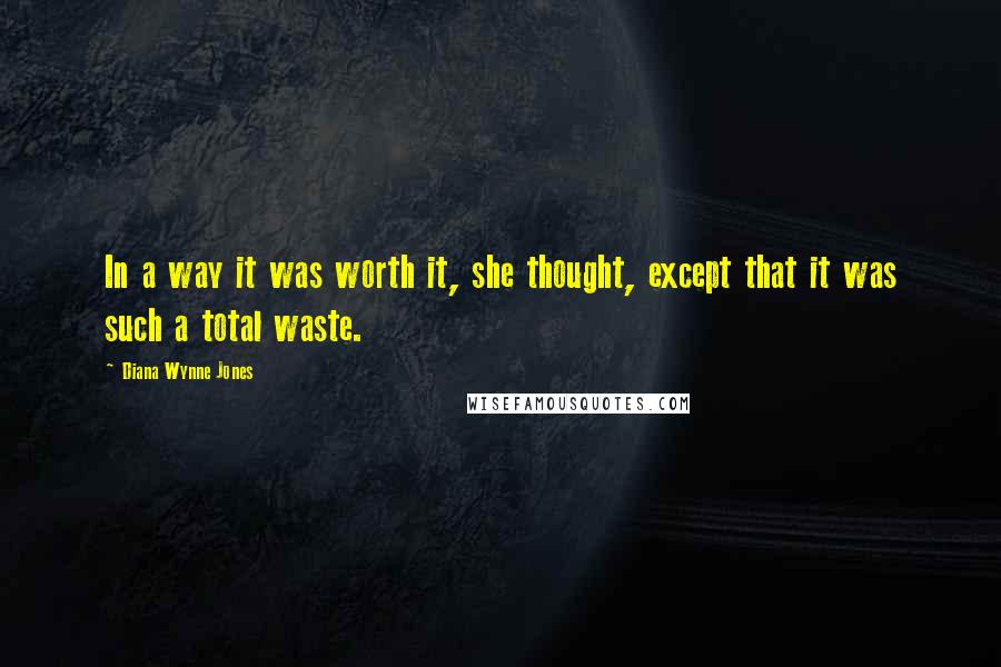Diana Wynne Jones Quotes: In a way it was worth it, she thought, except that it was such a total waste.