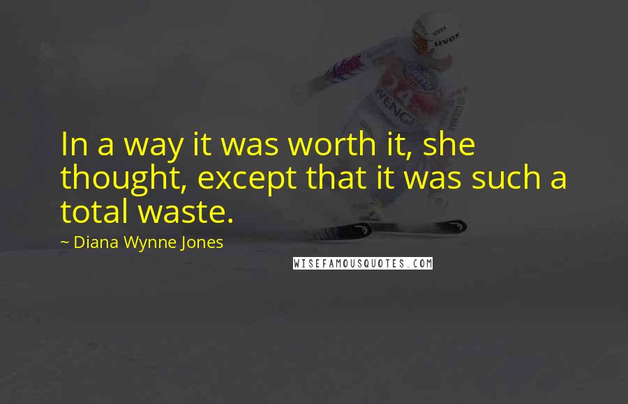 Diana Wynne Jones Quotes: In a way it was worth it, she thought, except that it was such a total waste.