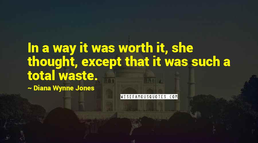 Diana Wynne Jones Quotes: In a way it was worth it, she thought, except that it was such a total waste.