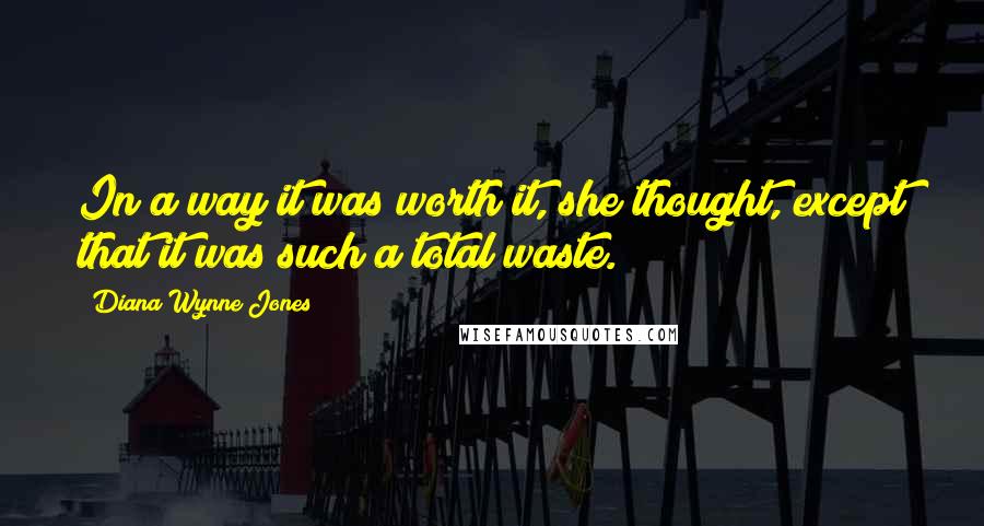 Diana Wynne Jones Quotes: In a way it was worth it, she thought, except that it was such a total waste.