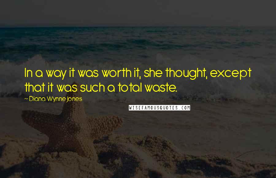 Diana Wynne Jones Quotes: In a way it was worth it, she thought, except that it was such a total waste.