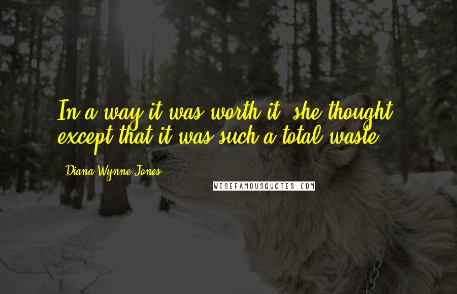 Diana Wynne Jones Quotes: In a way it was worth it, she thought, except that it was such a total waste.
