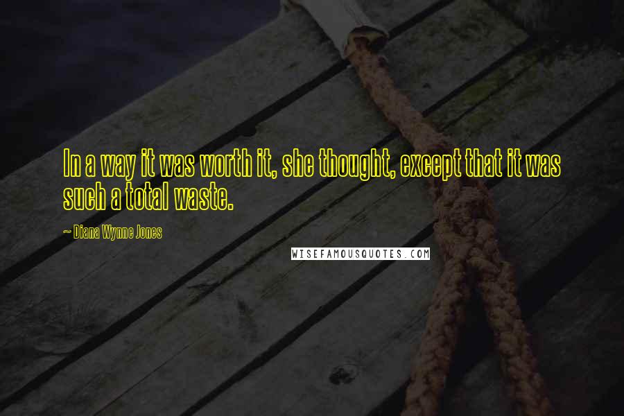 Diana Wynne Jones Quotes: In a way it was worth it, she thought, except that it was such a total waste.