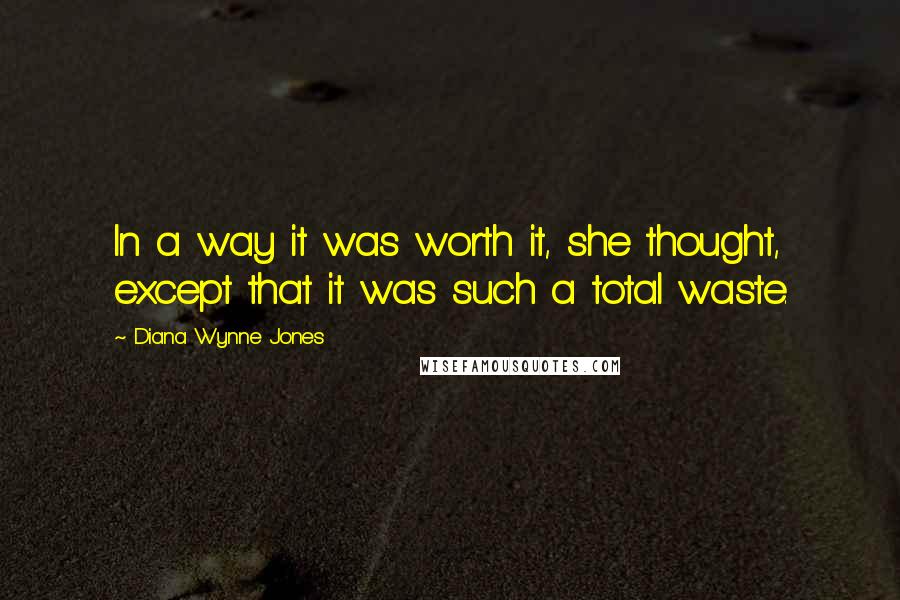 Diana Wynne Jones Quotes: In a way it was worth it, she thought, except that it was such a total waste.