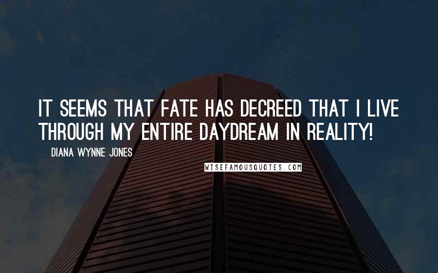 Diana Wynne Jones Quotes: It seems that Fate has decreed that I live through my entire daydream in reality!