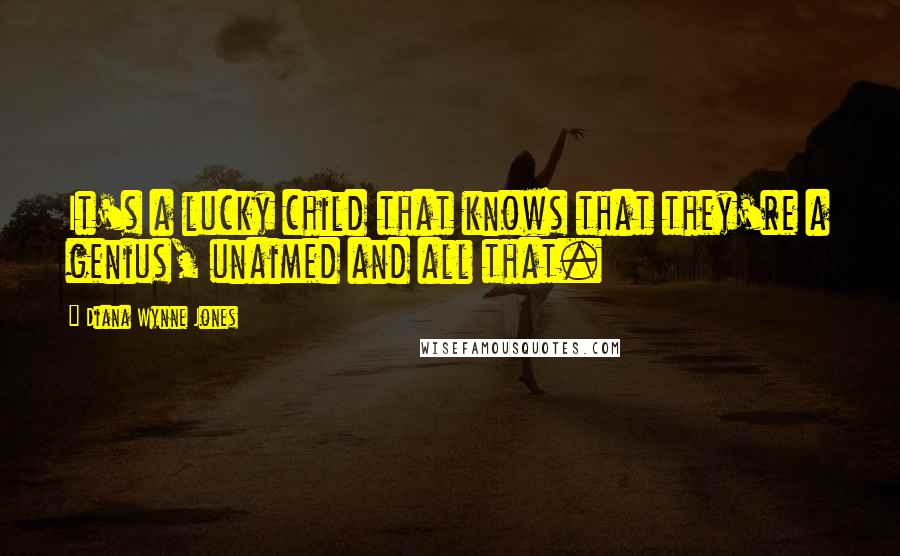 Diana Wynne Jones Quotes: It's a lucky child that knows that they're a genius, unaimed and all that.