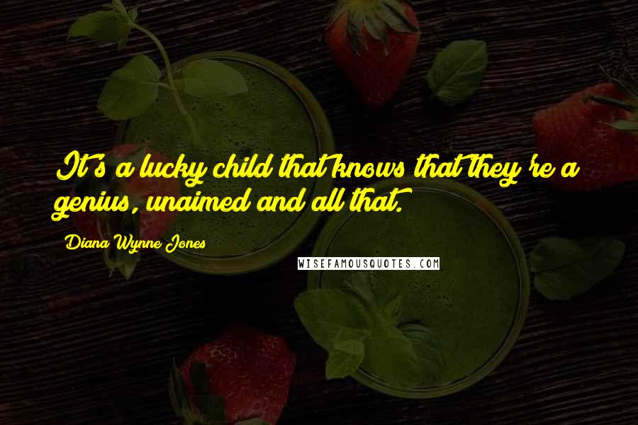Diana Wynne Jones Quotes: It's a lucky child that knows that they're a genius, unaimed and all that.