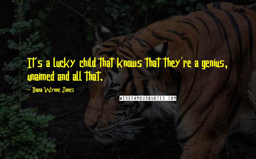 Diana Wynne Jones Quotes: It's a lucky child that knows that they're a genius, unaimed and all that.