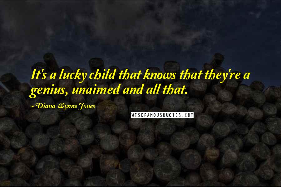 Diana Wynne Jones Quotes: It's a lucky child that knows that they're a genius, unaimed and all that.