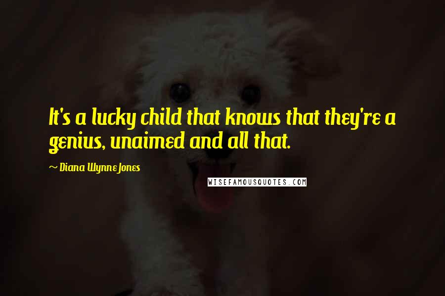Diana Wynne Jones Quotes: It's a lucky child that knows that they're a genius, unaimed and all that.