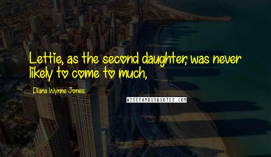 Diana Wynne Jones Quotes: Lettie, as the second daughter, was never likely to come to much,