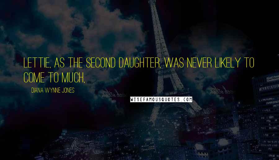 Diana Wynne Jones Quotes: Lettie, as the second daughter, was never likely to come to much,