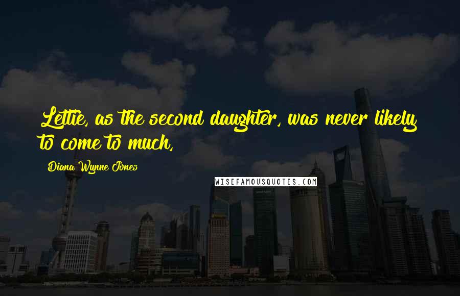 Diana Wynne Jones Quotes: Lettie, as the second daughter, was never likely to come to much,