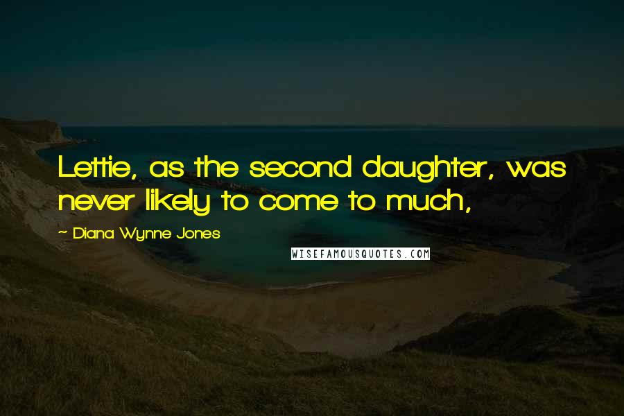 Diana Wynne Jones Quotes: Lettie, as the second daughter, was never likely to come to much,