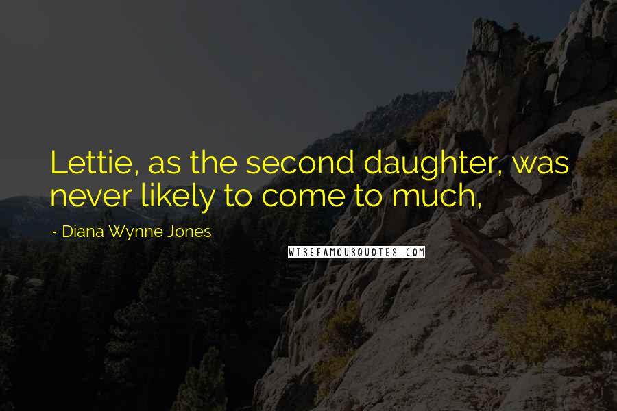 Diana Wynne Jones Quotes: Lettie, as the second daughter, was never likely to come to much,