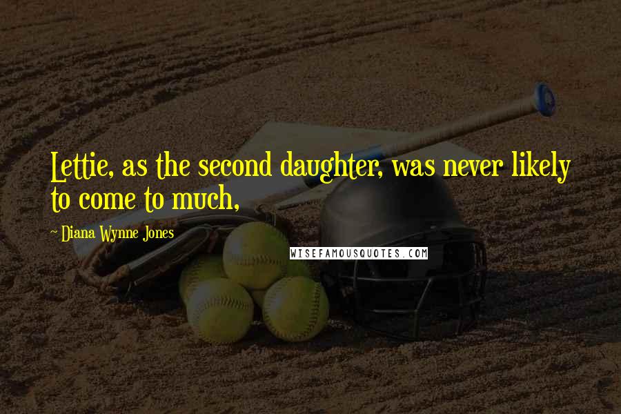 Diana Wynne Jones Quotes: Lettie, as the second daughter, was never likely to come to much,