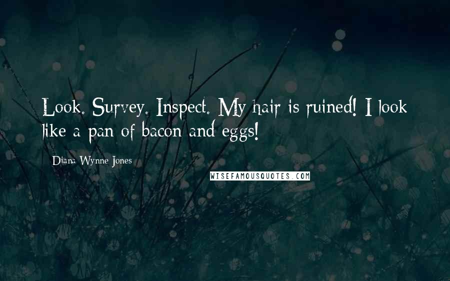 Diana Wynne Jones Quotes: Look. Survey. Inspect. My hair is ruined! I look like a pan of bacon and eggs!