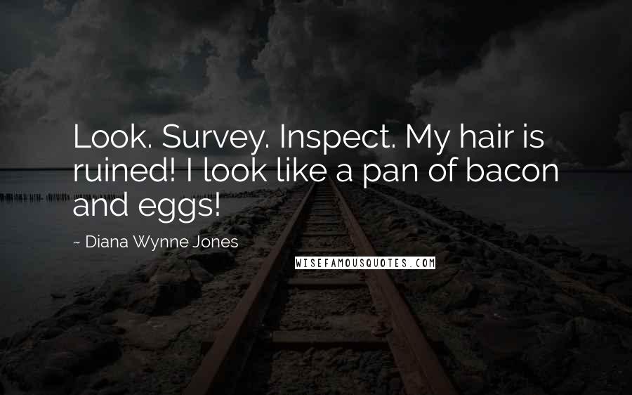 Diana Wynne Jones Quotes: Look. Survey. Inspect. My hair is ruined! I look like a pan of bacon and eggs!