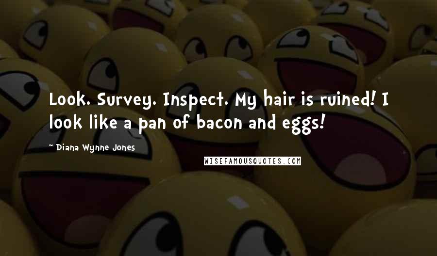 Diana Wynne Jones Quotes: Look. Survey. Inspect. My hair is ruined! I look like a pan of bacon and eggs!