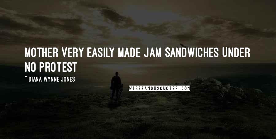 Diana Wynne Jones Quotes: Mother Very Easily Made Jam Sandwiches Under No Protest