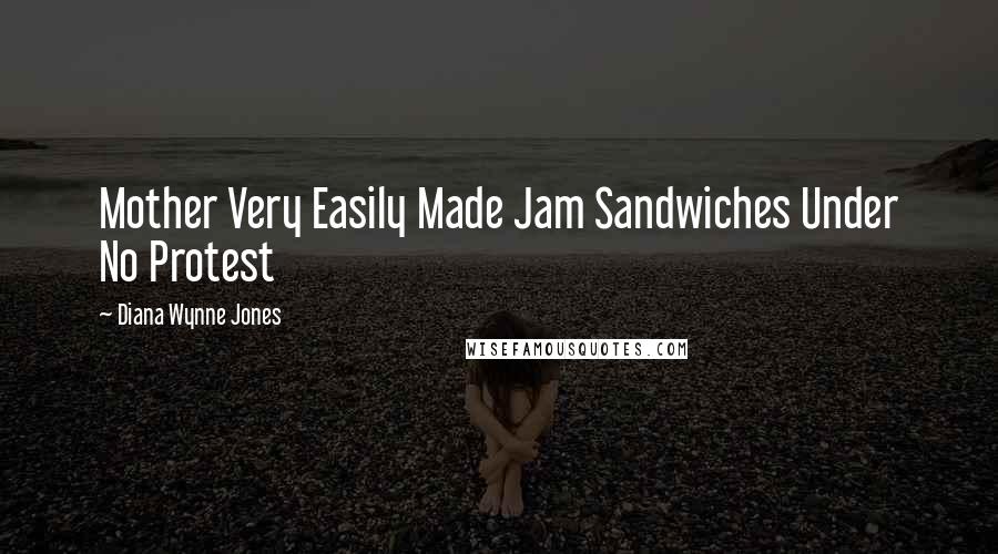 Diana Wynne Jones Quotes: Mother Very Easily Made Jam Sandwiches Under No Protest