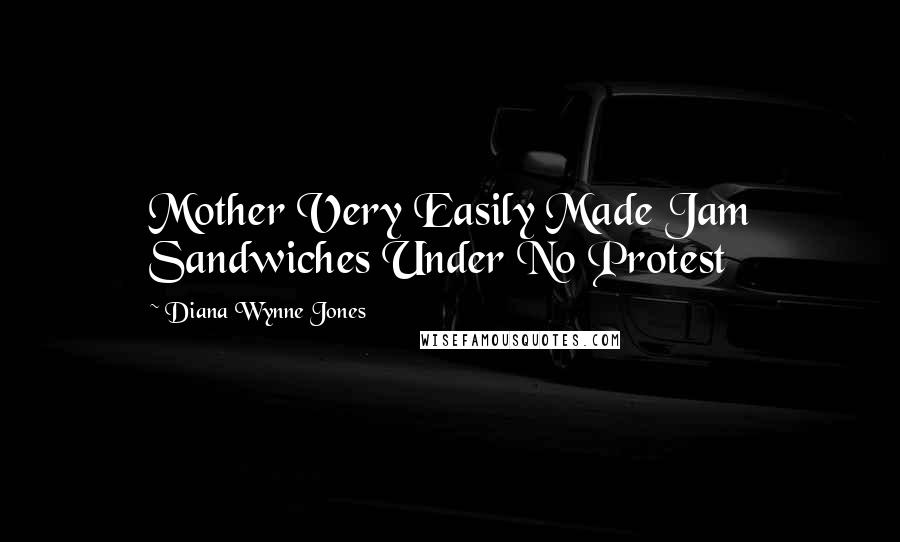 Diana Wynne Jones Quotes: Mother Very Easily Made Jam Sandwiches Under No Protest