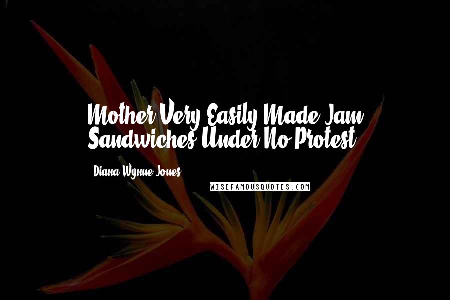 Diana Wynne Jones Quotes: Mother Very Easily Made Jam Sandwiches Under No Protest