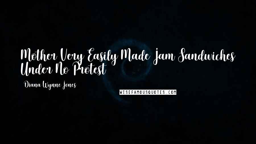 Diana Wynne Jones Quotes: Mother Very Easily Made Jam Sandwiches Under No Protest