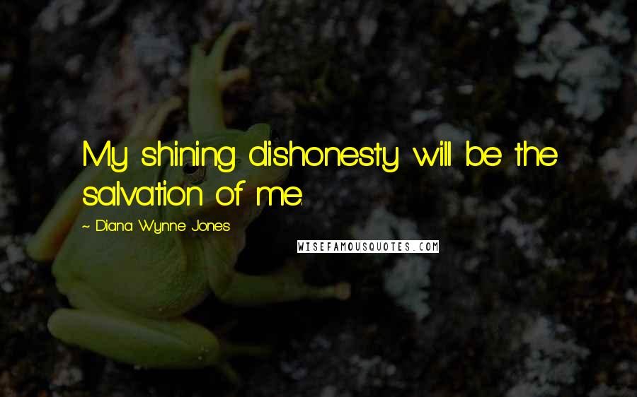 Diana Wynne Jones Quotes: My shining dishonesty will be the salvation of me.