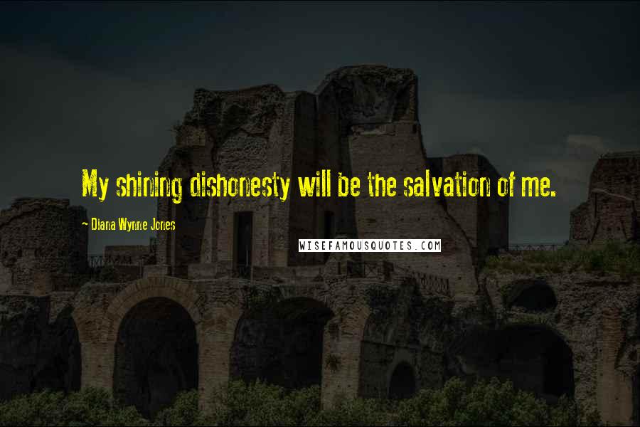 Diana Wynne Jones Quotes: My shining dishonesty will be the salvation of me.