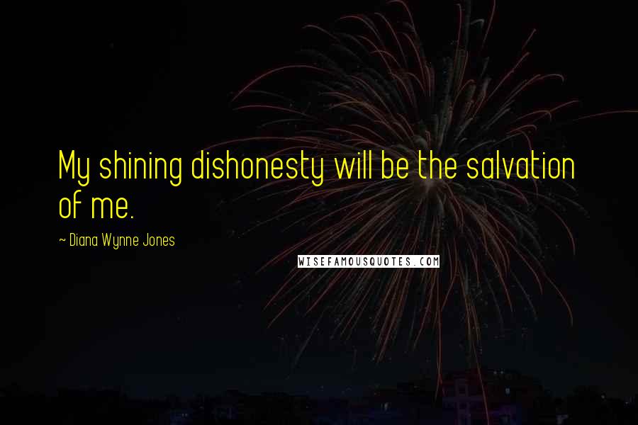 Diana Wynne Jones Quotes: My shining dishonesty will be the salvation of me.