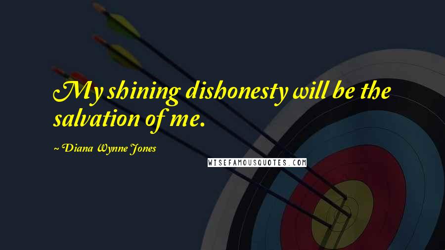 Diana Wynne Jones Quotes: My shining dishonesty will be the salvation of me.