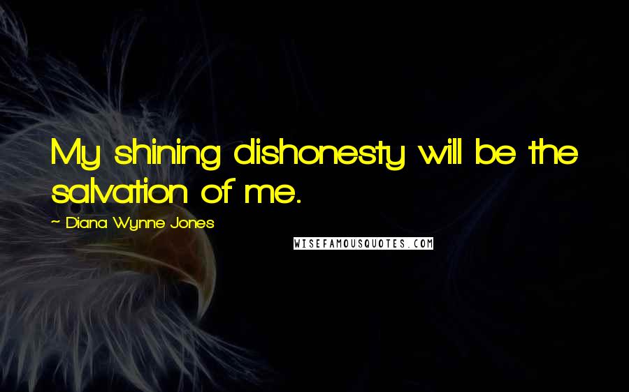 Diana Wynne Jones Quotes: My shining dishonesty will be the salvation of me.