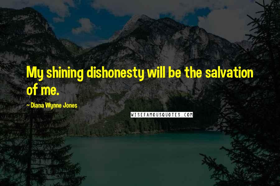 Diana Wynne Jones Quotes: My shining dishonesty will be the salvation of me.