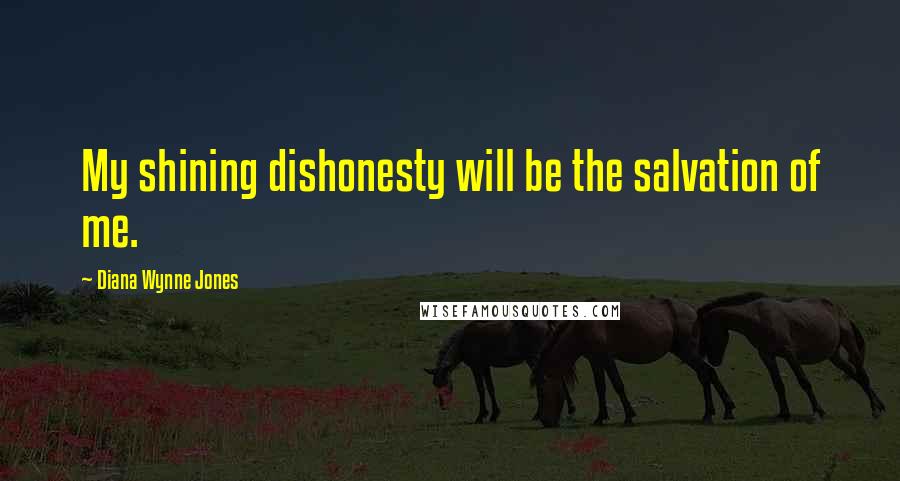 Diana Wynne Jones Quotes: My shining dishonesty will be the salvation of me.