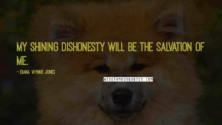 Diana Wynne Jones Quotes: My shining dishonesty will be the salvation of me.