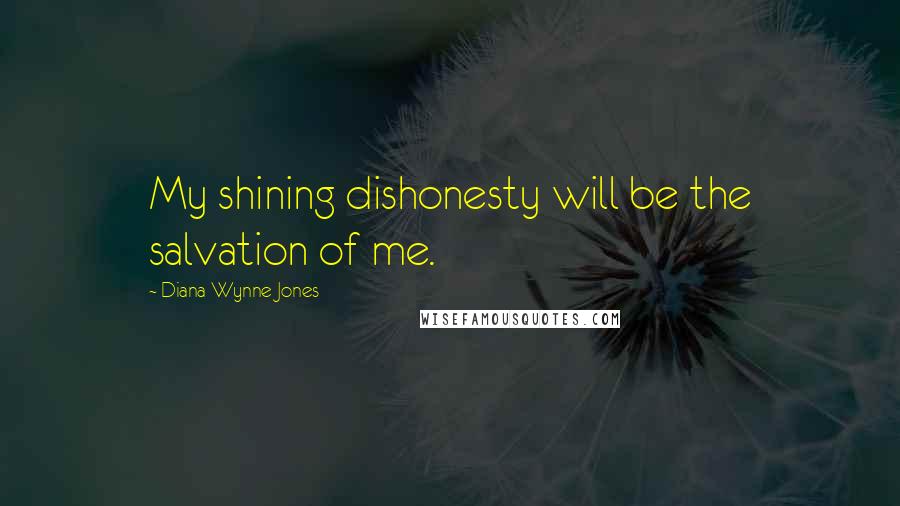 Diana Wynne Jones Quotes: My shining dishonesty will be the salvation of me.