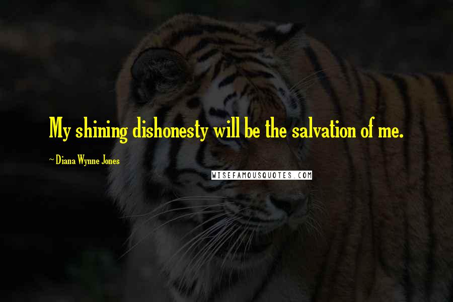 Diana Wynne Jones Quotes: My shining dishonesty will be the salvation of me.