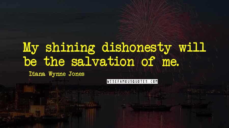 Diana Wynne Jones Quotes: My shining dishonesty will be the salvation of me.