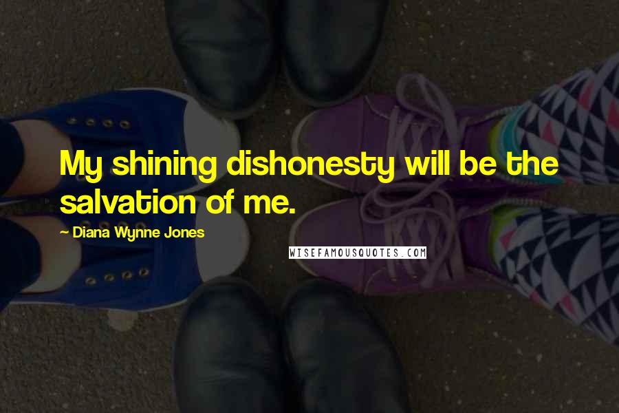 Diana Wynne Jones Quotes: My shining dishonesty will be the salvation of me.