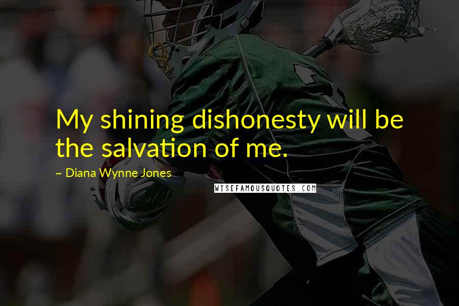 Diana Wynne Jones Quotes: My shining dishonesty will be the salvation of me.