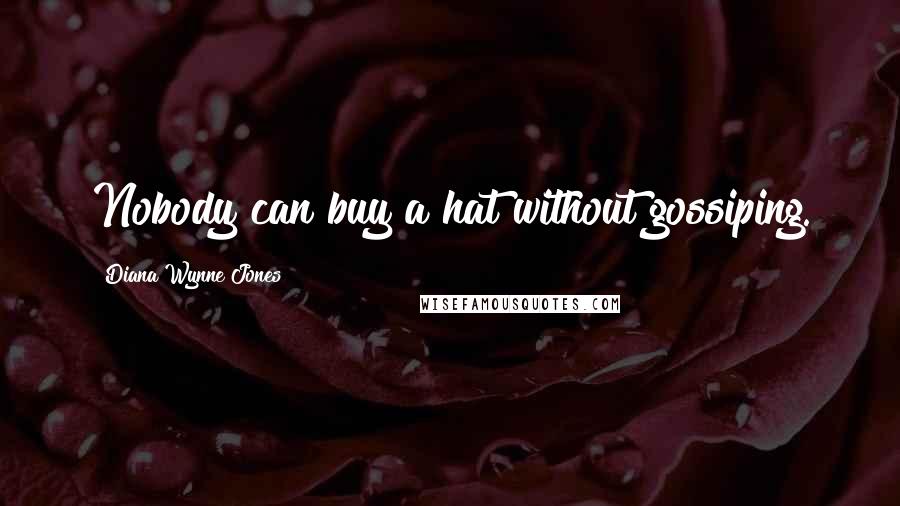 Diana Wynne Jones Quotes: Nobody can buy a hat without gossiping.