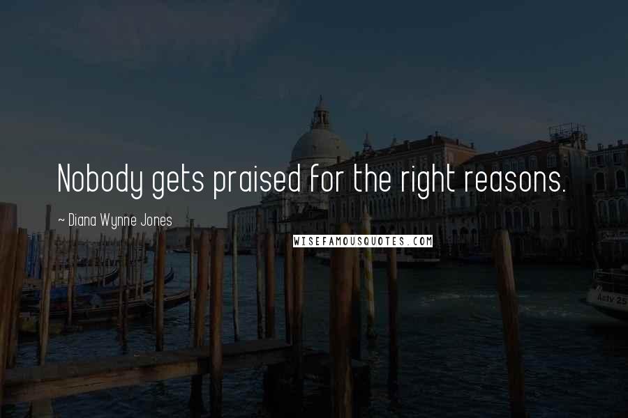 Diana Wynne Jones Quotes: Nobody gets praised for the right reasons.