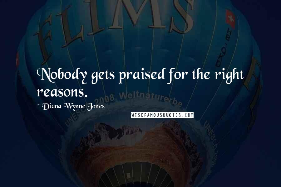 Diana Wynne Jones Quotes: Nobody gets praised for the right reasons.