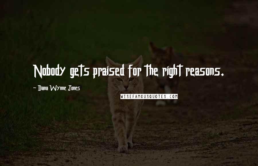 Diana Wynne Jones Quotes: Nobody gets praised for the right reasons.