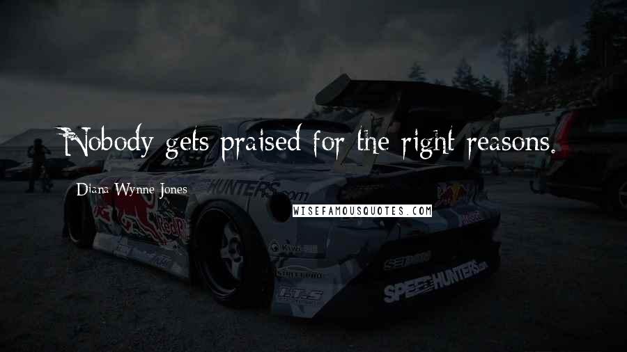 Diana Wynne Jones Quotes: Nobody gets praised for the right reasons.