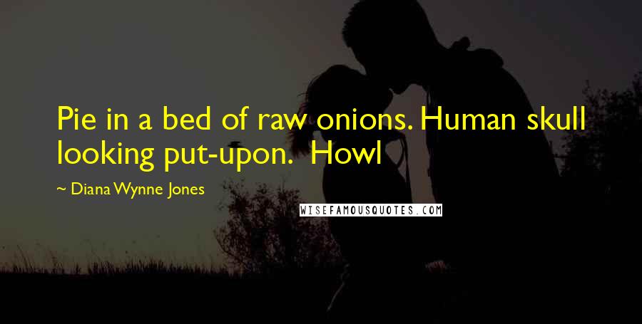 Diana Wynne Jones Quotes: Pie in a bed of raw onions. Human skull looking put-upon.  Howl