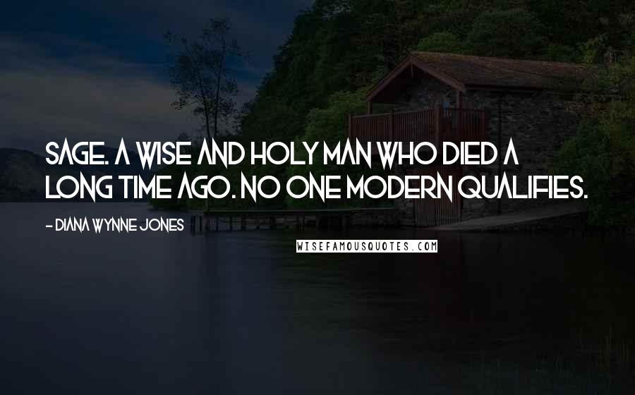 Diana Wynne Jones Quotes: SAGE. A wise and Holy man who died a long time ago. No one modern qualifies.