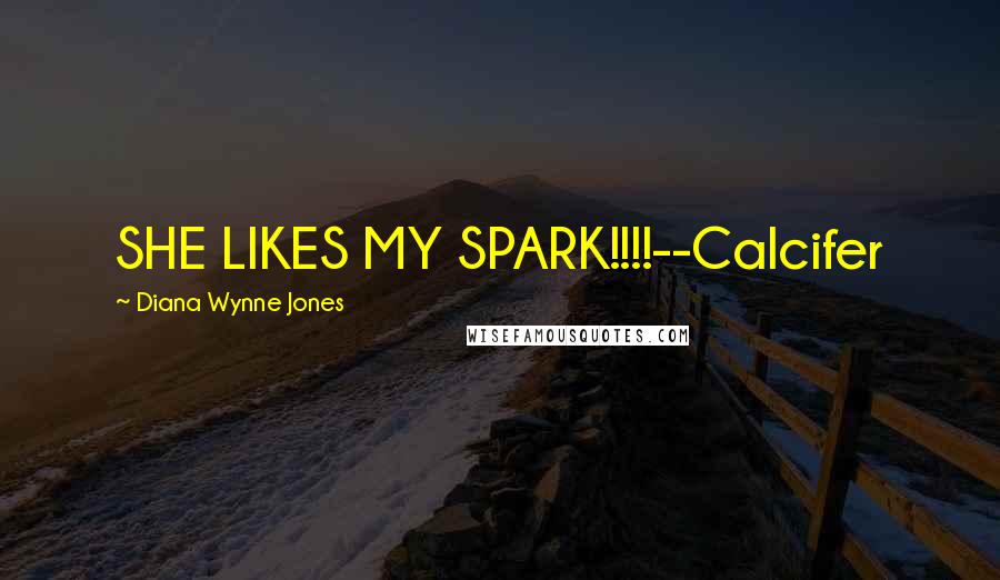 Diana Wynne Jones Quotes: SHE LIKES MY SPARK!!!!--Calcifer