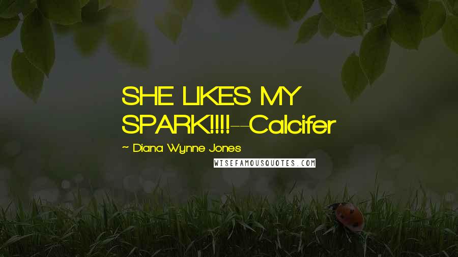 Diana Wynne Jones Quotes: SHE LIKES MY SPARK!!!!--Calcifer